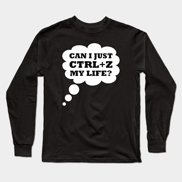 Can I just CTRL+Z my life? Long Sleeve T-Shirt by cecatto1994